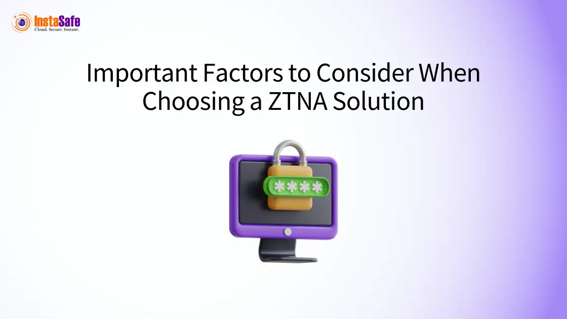Important Factors to Consider When Choosing a  ZTNA Solution