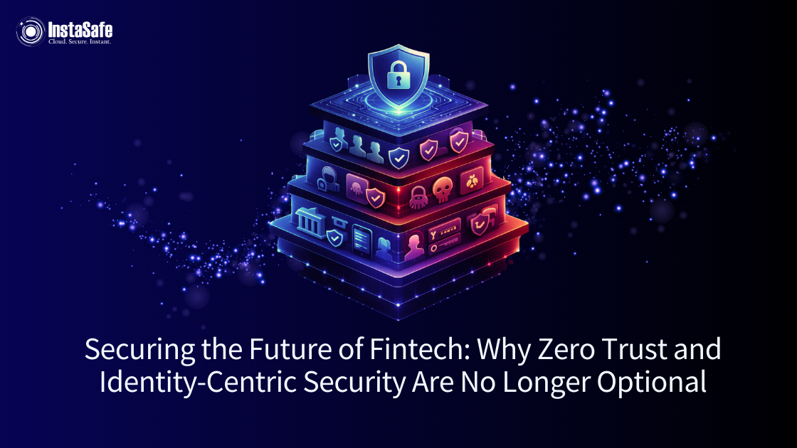 Securing the Future of Fintech: Why Zero Trust and Identity-Centric Security Are No Longer Optional
