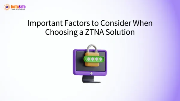 Important Factors to Consider When Choosing a  ZTNA Solution