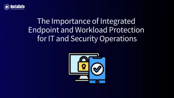 The Importance of Integrated Endpoint and Workload Protection for IT and Security Operations
